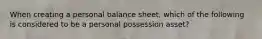 When creating a personal balance sheet, which of the following is considered to be a personal possession asset?