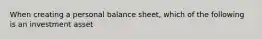 When creating a personal balance sheet, which of the following is an investment asset