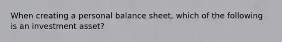 When creating a personal balance sheet, which of the following is an investment asset?