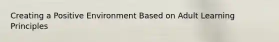 Creating a Positive Environment Based on Adult Learning Principles