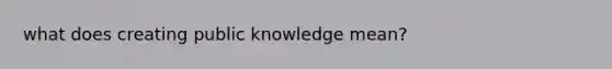 what does creating public knowledge mean?