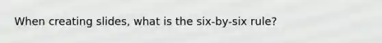 When creating slides, what is the six-by-six rule?