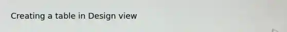 Creating a table in Design view