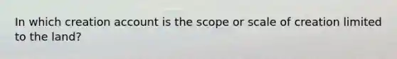 In which creation account is the scope or scale of creation limited to the land?