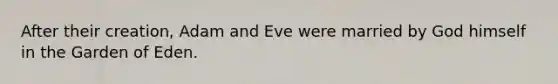 After their creation, Adam and Eve were married by God himself in the Garden of Eden.