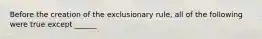 Before the creation of the exclusionary rule, all of the following were true except ______