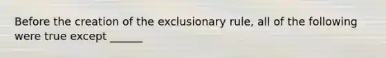 Before the creation of the exclusionary rule, all of the following were true except ______