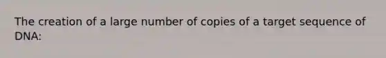 The creation of a large number of copies of a target sequence of DNA: