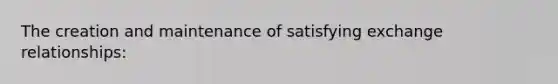 The creation and maintenance of satisfying exchange relationships: