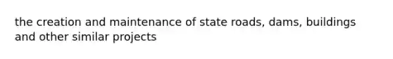 the creation and maintenance of state roads, dams, buildings and other similar projects