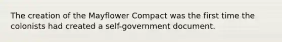 The creation of the Mayflower Compact was the first time the colonists had created a self-government document.