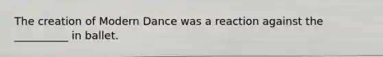The creation of Modern Dance was a reaction against the __________ in ballet.