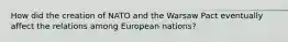 How did the creation of NATO and the Warsaw Pact eventually affect the relations among European nations?