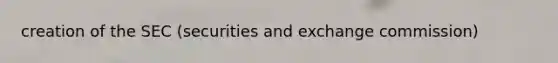 creation of the SEC (securities and exchange commission)