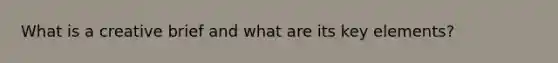 What is a creative brief and what are its key elements?