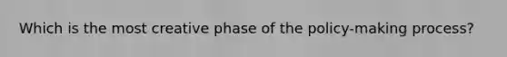 Which is the most creative phase of the policy-making process?