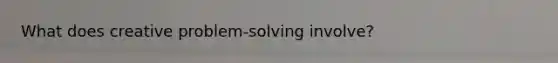 What does creative problem-solving involve?