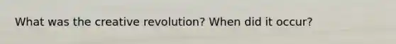 What was the creative revolution? When did it occur?