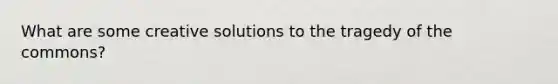 What are some creative solutions to the tragedy of the commons?
