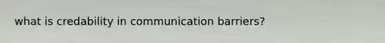 what is credability in communication barriers?