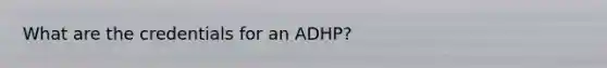 What are the credentials for an ADHP?