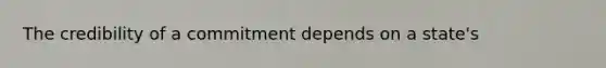 The credibility of a commitment depends on a state's