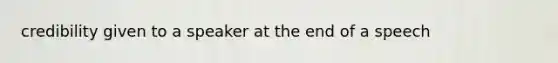 credibility given to a speaker at the end of a speech