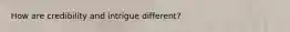 How are credibility and intrigue different?