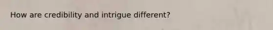 How are credibility and intrigue different?