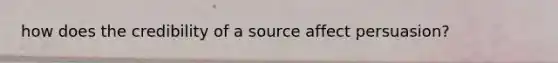 how does the credibility of a source affect persuasion?