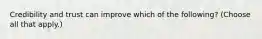 Credibility and trust can improve which of the following? (Choose all that apply.)