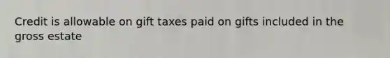 Credit is allowable on gift taxes paid on gifts included in the gross estate