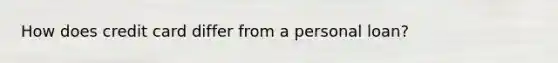 How does credit card differ from a personal loan?