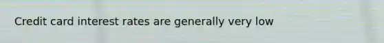 Credit card interest rates are generally very low