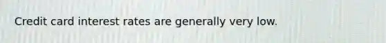 Credit card interest rates are generally very low.