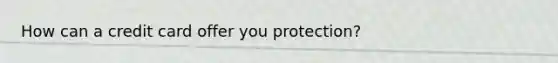 How can a credit card offer you protection?