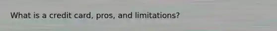 What is a credit card, pros, and limitations?