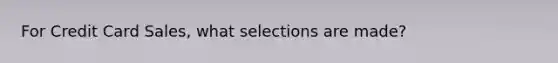 For <a href='https://www.questionai.com/knowledge/kHaL3L34ls-credit-card-sales' class='anchor-knowledge'>credit card sales</a>, what selections are made?