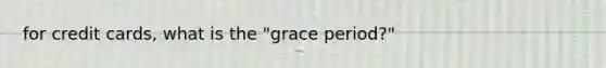 for credit cards, what is the "grace period?"