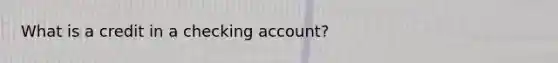 What is a credit in a checking account?