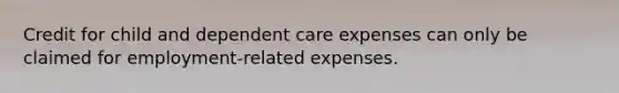 Credit for child and dependent care expenses can only be claimed for employment-related expenses.