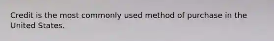 Credit is the most commonly used method of purchase in the United States.