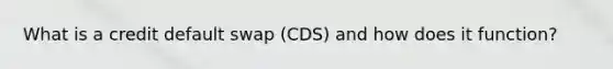 What is a credit default swap (CDS) and how does it function?