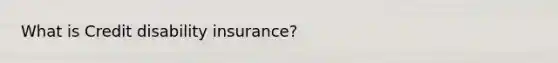 What is Credit disability insurance?