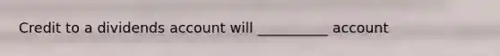 Credit to a dividends account will __________ account