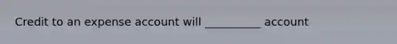 Credit to an expense account will __________ account