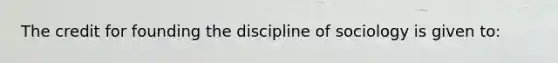 The credit for founding the discipline of sociology is given to: