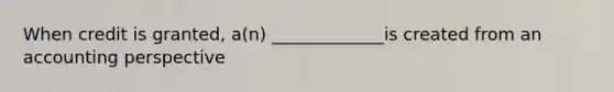 When credit is granted, a(n) _____________is created from an accounting perspective