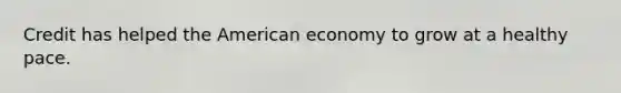 Credit has helped the American economy to grow at a healthy pace.