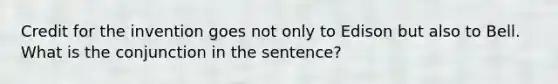 Credit for the invention goes not only to Edison but also to Bell. What is the conjunction in the sentence?